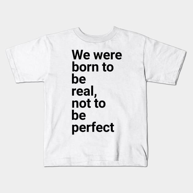 we were born to be real not to be perfect Kids T-Shirt by GMAT